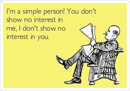 im-a-simple-person-you-dont-show-no-interest-in-me-i-dont-show-no-interest-in-you—4f27a-min
